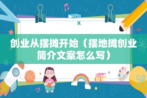 创业从摆摊开始（摆地摊创业简介文案怎么写）