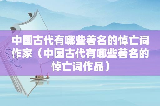 中国古代有哪些著名的悼亡词作家（中国古代有哪些著名的悼亡词作品）