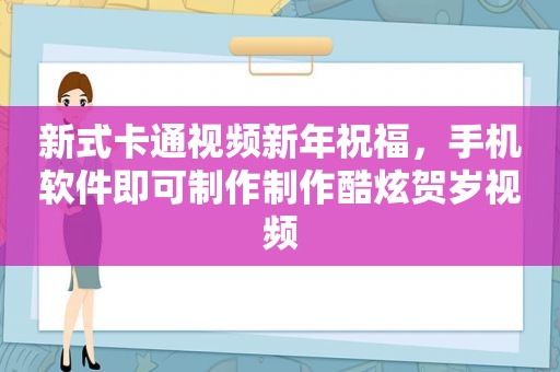 新式卡通视频新年祝福，手机软件即可制作制作酷炫贺岁视频
