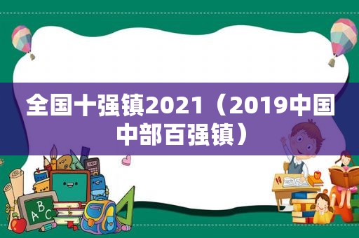 全国十强镇2021（2019中国中部百强镇）