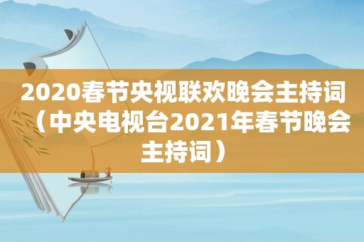 2020春节央视联欢晚会主持词（中央电视台2021年春节晚会主持词）