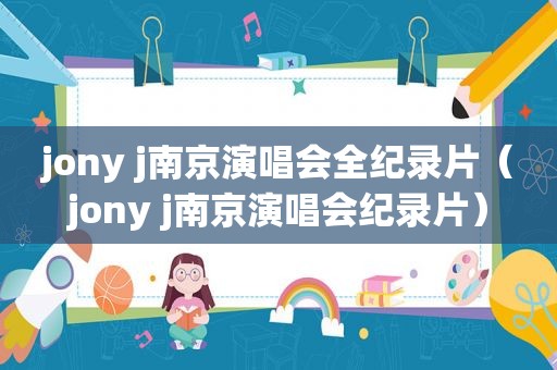 jony j南京演唱会全纪录片（jony j南京演唱会纪录片）