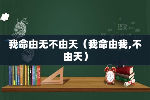 我命由无不由天（我命由我,不由天）