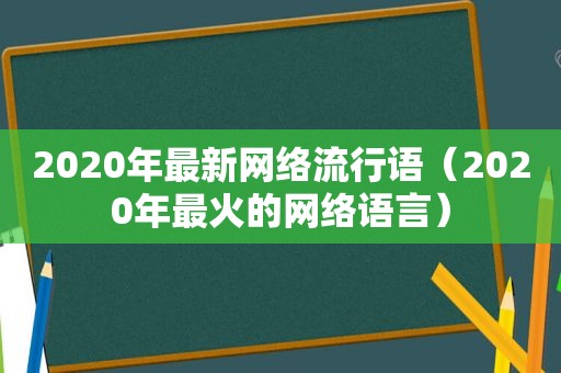 2020年最新网络流行语（2020年最火的网络语言）