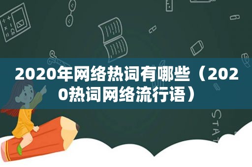 2020年网络热词有哪些（2020热词网络流行语）