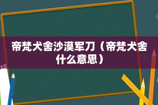 帝梵犬舍沙漠军刀（帝梵犬舍什么意思）