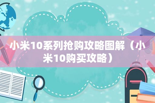 小米10系列抢购攻略图解（小米10购买攻略）