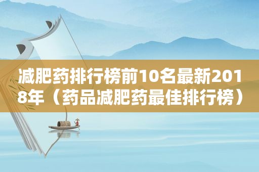 减肥药排行榜前10名最新2018年（药品减肥药最佳排行榜）