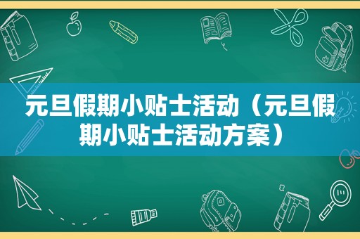 元旦假期小贴士活动（元旦假期小贴士活动方案）