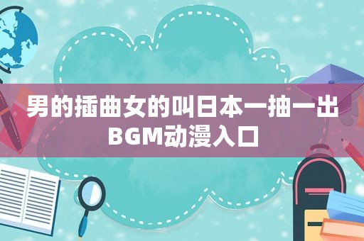 男的插曲女的叫日本一抽一出BGM动漫入口