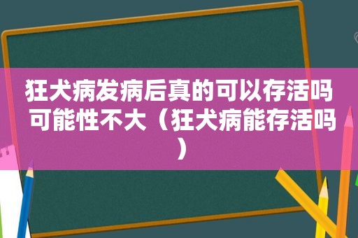 狂犬病发病后真的可以存活吗 可能性不大（狂犬病能存活吗）