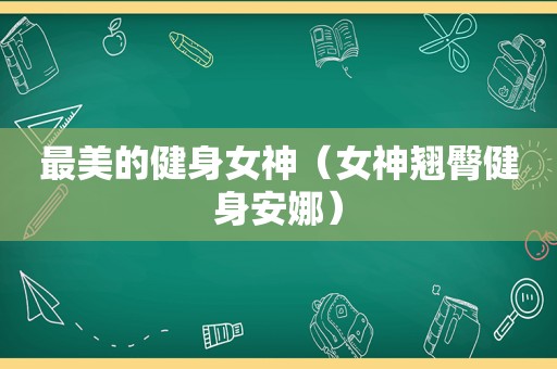 最美的健身女神（女神翘臀健身安娜）