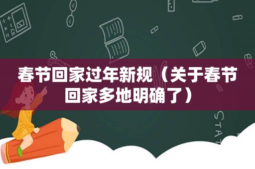 春节回家过年新规（关于春节回家多地明确了）