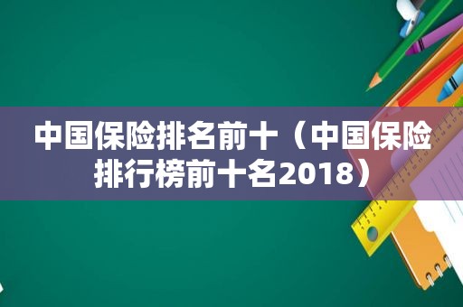 中国保险排名前十（中国保险排行榜前十名2018）