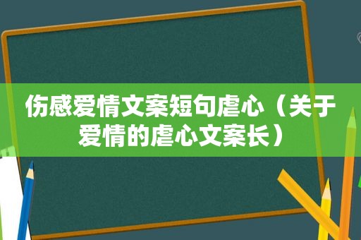 伤感爱情文案短句虐心（关于爱情的虐心文案长）