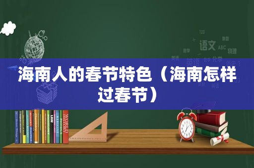 海南人的春节特色（海南怎样过春节）