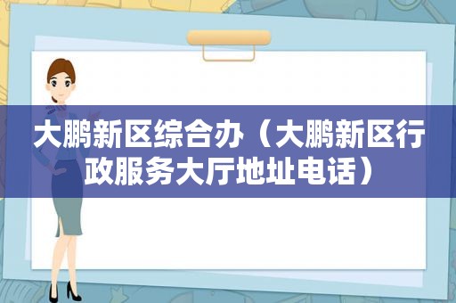 大鹏新区综合办（大鹏新区行政服务大厅地址电话）