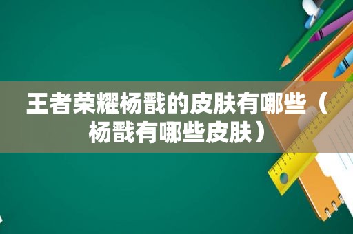 王者荣耀杨戬的皮肤有哪些（杨戬有哪些皮肤）