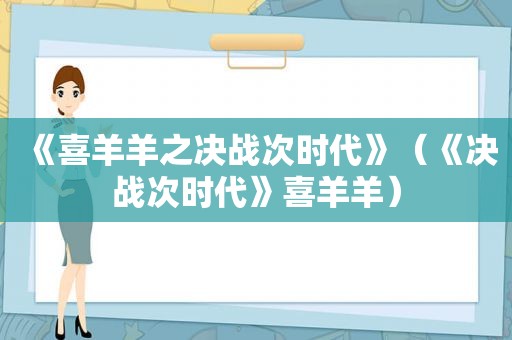 《喜羊羊之决战次时代》（《决战次时代》喜羊羊）