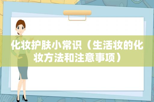 化妆护肤小常识（生活妆的化妆方法和注意事项）