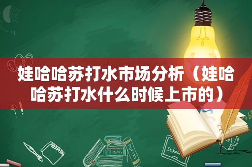 娃哈哈苏打水市场分析（娃哈哈苏打水什么时候上市的）