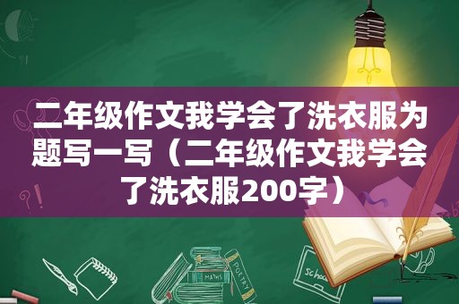 二年级作文我学会了洗衣服为题写一写（二年级作文我学会了洗衣服200字）