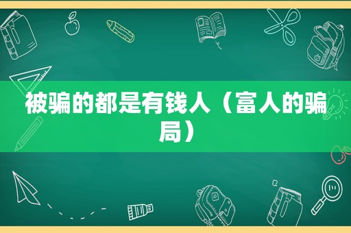 被骗的都是有钱人（富人的骗局）