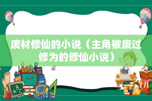 废材修仙的小说（主角被废过修为的修仙小说）