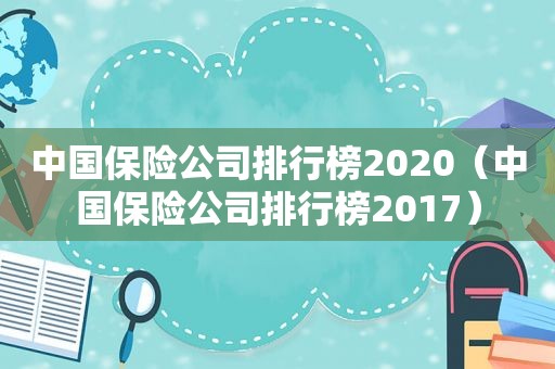 中国保险公司排行榜2020（中国保险公司排行榜2017）