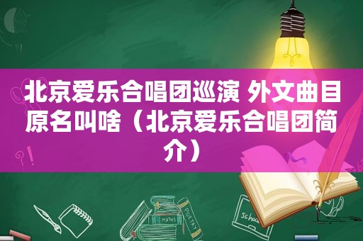 北京爱乐合唱团巡演 外文曲目原名叫啥（北京爱乐合唱团简介）