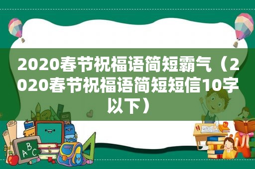 2020春节祝福语简短霸气（2020春节祝福语简短短信10字以下）