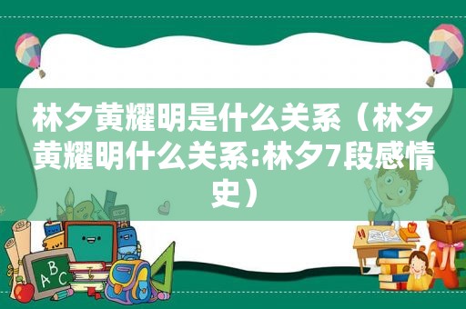 林夕黄耀明是什么关系（林夕黄耀明什么关系:林夕7段感情史）