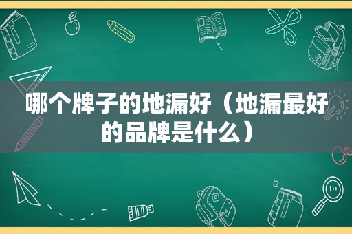 哪个牌子的地漏好（地漏最好的品牌是什么）