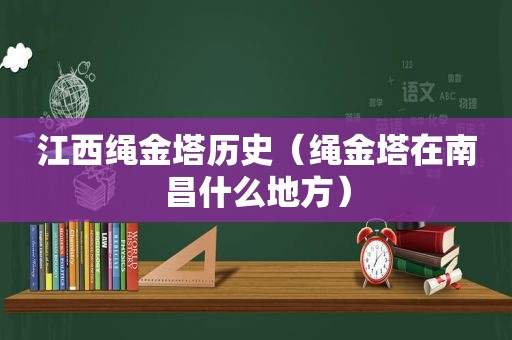 江西绳金塔历史（绳金塔在南昌什么地方）