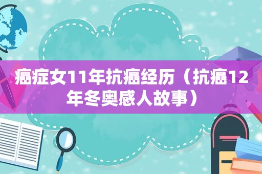 癌症女11年抗癌经历（抗癌12年冬奥感人故事）