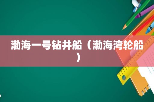 渤海一号钻井船（渤海湾轮船）