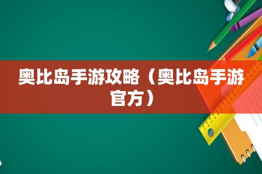 奥比岛手游攻略（奥比岛手游官方）