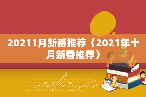 20211月新番推荐（2021年十月新番推荐）