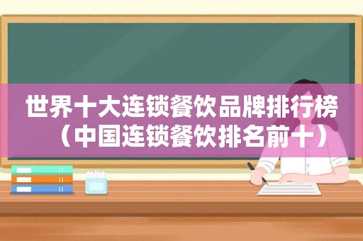 世界十大连锁餐饮品牌排行榜（中国连锁餐饮排名前十）