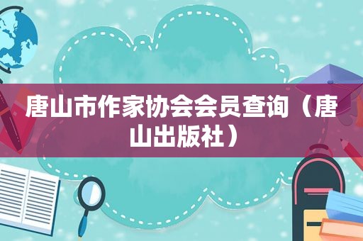 唐山市作家协会会员查询（唐山出版社）