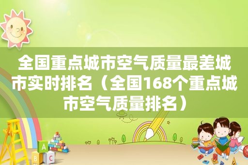 全国重点城市空气质量最差城市实时排名（全国168个重点城市空气质量排名）