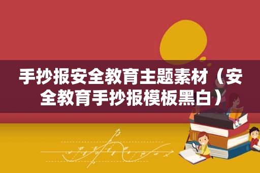 手抄报安全教育主题素材（安全教育手抄报模板黑白）