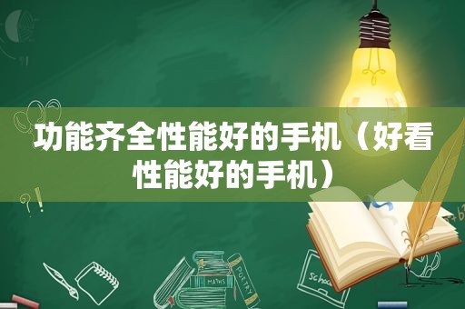 功能齐全性能好的手机（好看性能好的手机）