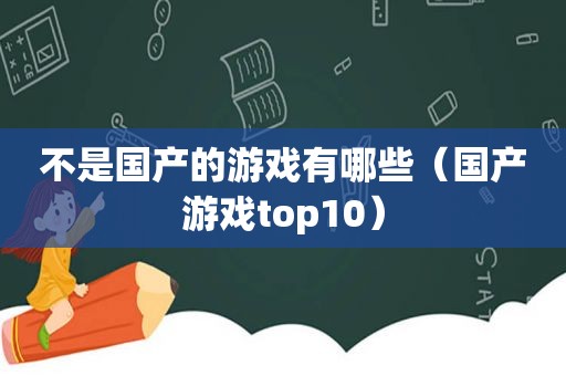 不是国产的游戏有哪些（国产游戏top10）