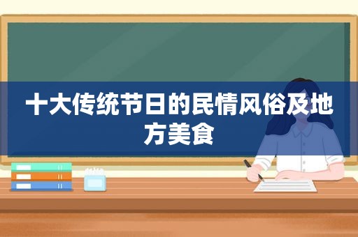 十大传统节日的民情风俗及地方美食