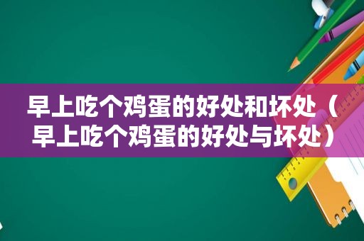 早上吃个鸡蛋的好处和坏处（早上吃个鸡蛋的好处与坏处）