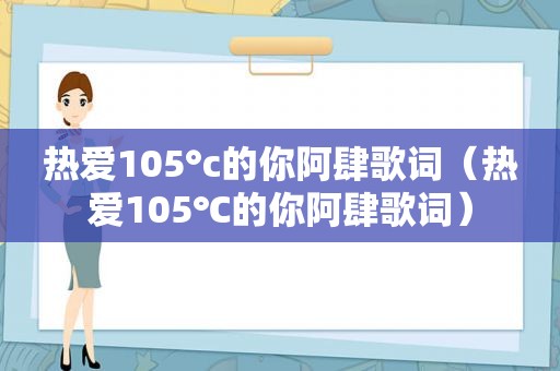 热爱105°c的你阿肆歌词（热爱105℃的你阿肆歌词）