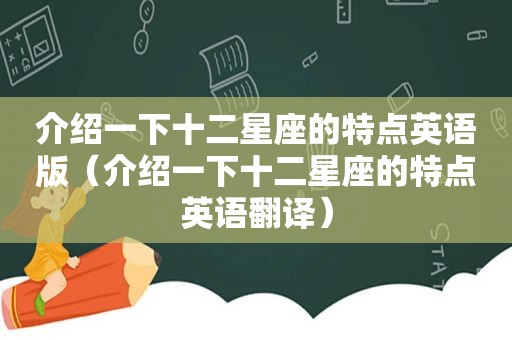 介绍一下十二星座的特点英语版（介绍一下十二星座的特点英语翻译）