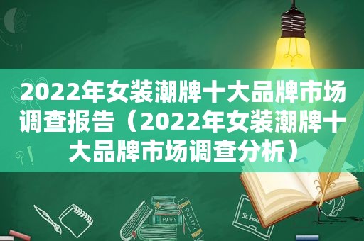 2022年女装潮牌十大品牌市场调查报告（2022年女装潮牌十大品牌市场调查分析）