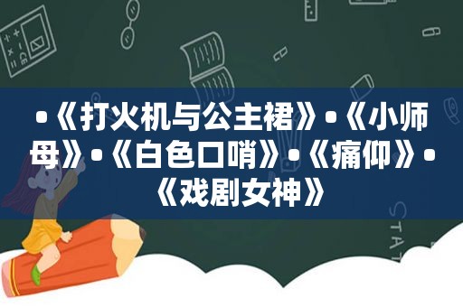 •《打火机与公主裙》•《小师母》•《白色口哨》•《痛仰》•《戏剧女神》